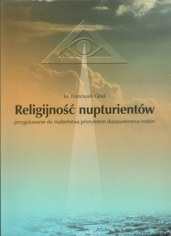 Religijność nupturientów. Przygotowanie do małżeństwa priorytetem duszpasterstwa rodzin. KS. FRANCISZEK GŁÓD
