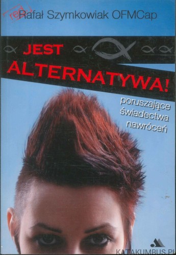 Jest alternatywa! Poruszające świadectwa nawróceń. RED. RAFAŁ ZYMKOWIAK FMCAP