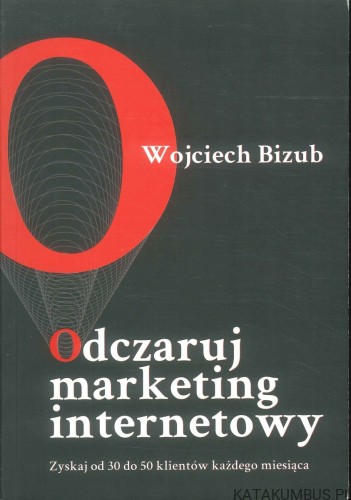 Odczaruj marketing internetowy. WOJCIECH BIZUB