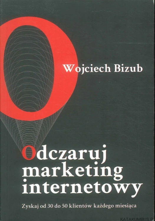 Odczaruj marketing internetowy. WOJCIECH BIZUB