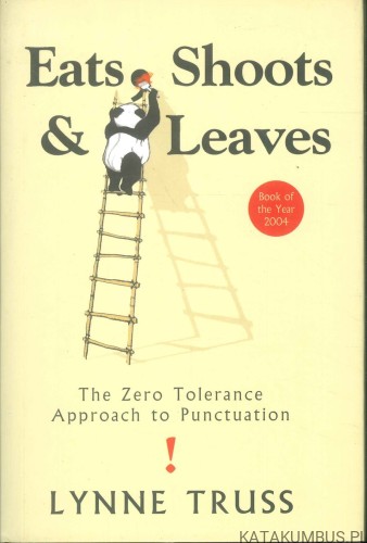 Eats, Shoots & Leaves: The Zero Tolerance Approach to Punctuation (j.ang). LYNNE TRUSS