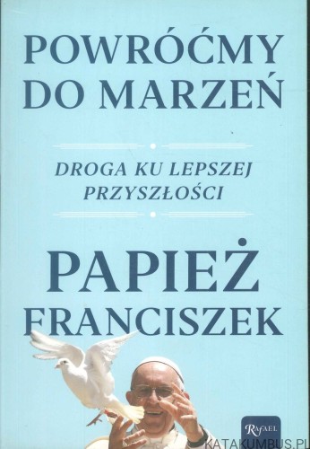 Powróćmy do marzeń. Droga ku lepszej przyszłości. PAPIEŻ FRANCISZEK