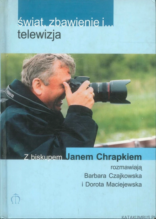 Świat, zbawienie i... telewizja. BARBARA CZAJKOWSKA, DOROTA MACIEJEWSKA, JAN CHRAPKIEM