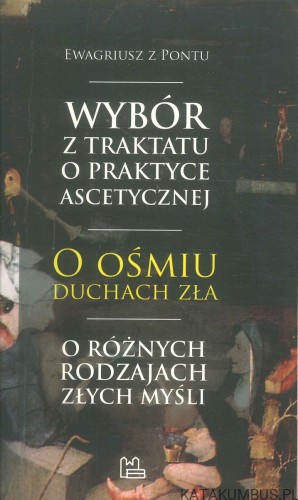 Wybór z traktatu o praktyce ascetycznej. O ośmiu duchach zła. O różnych rodzajach złych myśli. EWAGRIUSZ Z PONTU