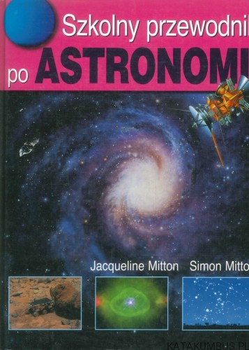 Szkolny przewodnik po astronomii. JACQUELINE MITTON, SIMON MITTON
