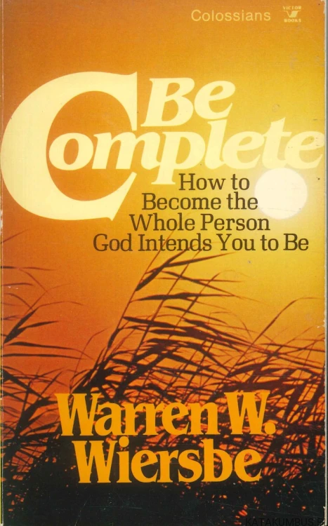 Be complete: How to become the whole person God intends you to be (j.ang). WARREN W. WIERSBE
