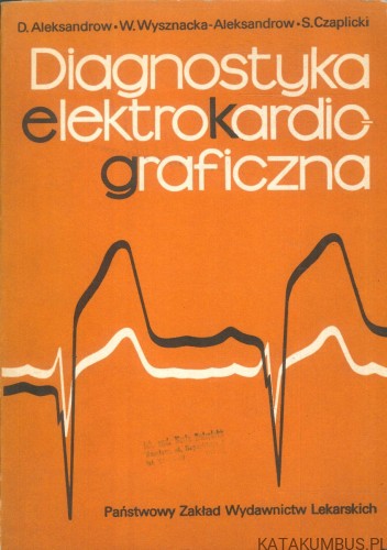 Diagnostyka elektrokardiograficzna. D. ALEKSANDROW, W. WYSZNACKA-ALEKSANDROW, S. CZAPLICKI