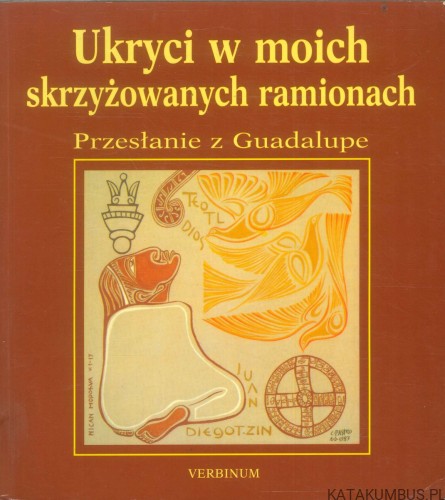 Ukryci w moich skrzyżowanych ramionach. Przesłanie z Guadalupe. PRACA ZBIOROWA