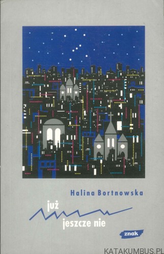 Już jeszcze nie. HALINA BORTNOWSKA