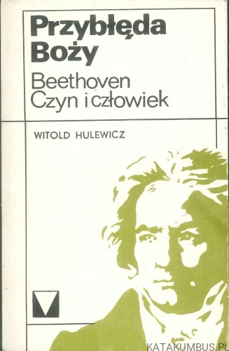 Przybłęda Boży. Beethoven – czyn i człowiek. WITOLD HULEWICZ