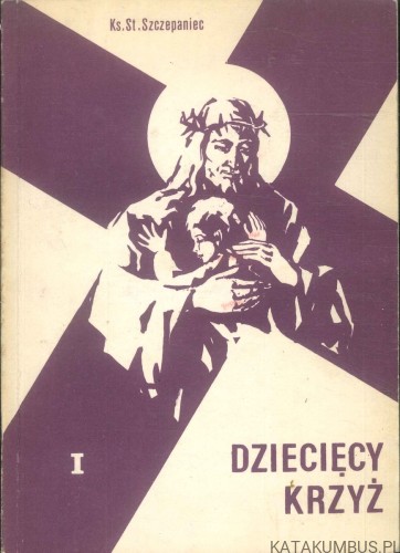 Dziecięcy krzyż. Tom I. KS. ST. SZCZEPANIEC