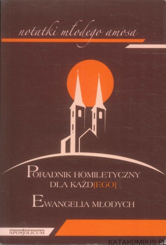 Notatki młodego amosa. Poradnik homiletyczny dla każd[ego]. Ewangelia młodych. PRACA ZBIOROWA