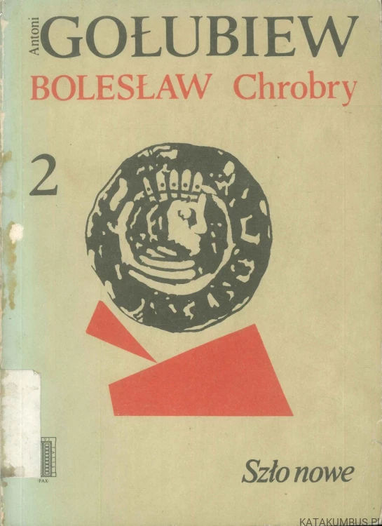 Bolesław Chrobry, tom 2: Szło nowe. ANTONI GOŁUBIEW