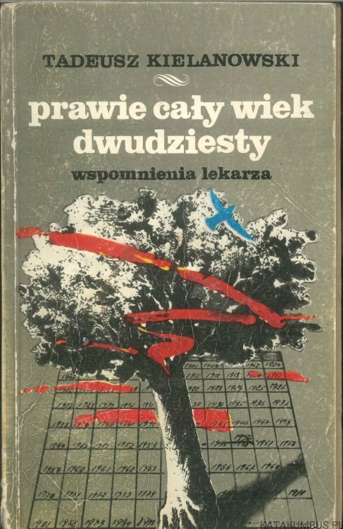Prawie cały wiek dwudziesty. Wspomnienia lekarza. TADEUSZ KIELANOWSKI