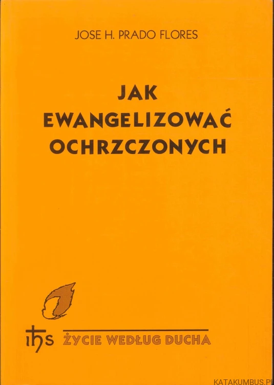 Jak ewangelizować ochrzczonych. JOSE H. PRADO FLORES