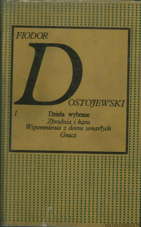 Dzieła wybrane. Tom I: Zbrodnia i kara, Wspomnienia z domu umarłych, Gracz (T1). FIODOR DOSTOJEWSKI