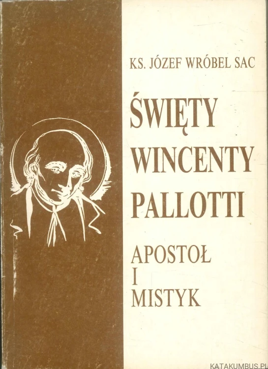 Święty Wincenty Pallotti. Apostoł i mistyk. KS. JÓZEF WRÓBEL SAC