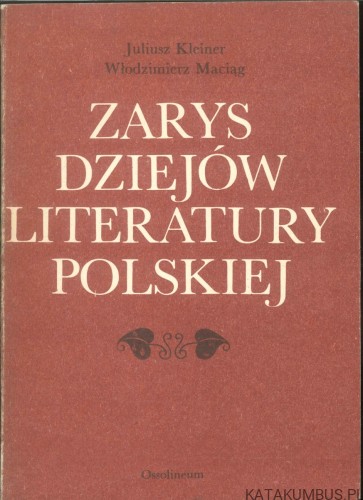 Zarys dziejów literatury polskiej. JULIUSZ KLEINER, WŁODZIMIERZ MACIĄG