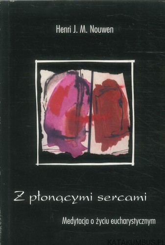 Z płonącymi sercami. Medytacja o życiu eucharystycznym. HENRI J. M. NOUWEN
