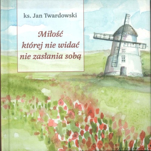 Miłość której nie widać nie zasłania sobą. JAN TWARDOWSKI