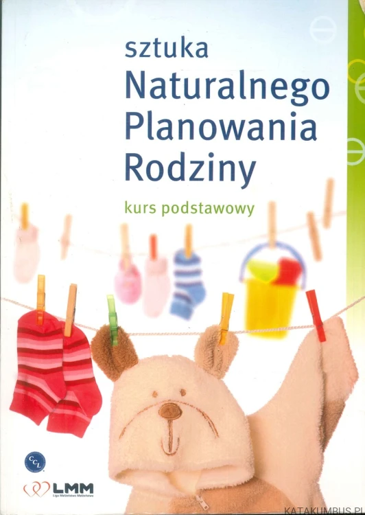 Sztuka naturalnego planowania rodziny. Kurs podstawowy powrót do płodności. PRACA ZBIOROWA