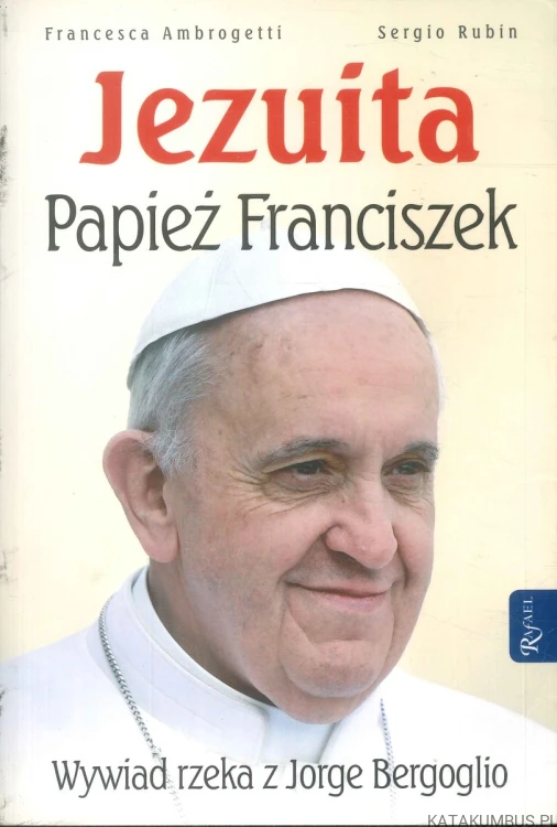 Jezuita. Papież Franciszek. Wywiad rzeka z Jorge Bergoglio. FRANCESCA AMBROGETTI, SERGIO RUBIN
