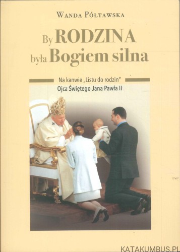 By rodzina była Bogiem silna. WANDA PÓŁTAWSKA