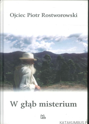 W głąb misterium. OJCIEC PIOTR ROSTWOROWSKI