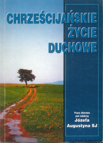 Chrześcijańskie życie duchowe. RED. JÓZEF AUGUSTYN J
