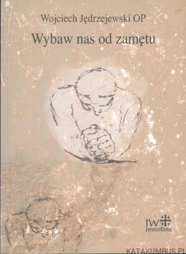 Wybaw nas od zamętu. WOJCIECH JĘDRZEJEWSKI OP