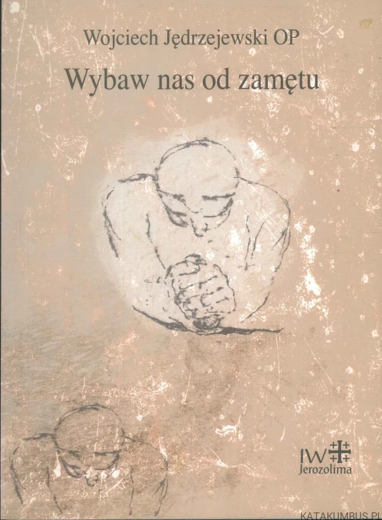 Wybaw nas od zamętu. WOJCIECH JĘDRZEJEWSKI OP