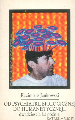 Od psychiatrii biologicznej do humanistycznej... dwadzieścia lat później. KAZIMIERZ JANKOWSKI
