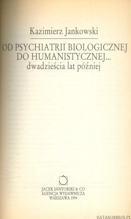 Od psychiatrii biologicznej do humanistycznej... dwadzieścia lat później. KAZIMIERZ JANKOWSKI