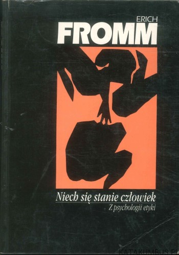 Niech się stanie człowiek. Z psychologii etyki. ERICH FROMM