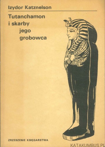Tutanchamon i skarby jego grobowca. IZYDOR KATZNELSON