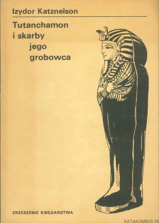 Tutanchamon i skarby jego grobowca. IZYDOR KATZNELSON