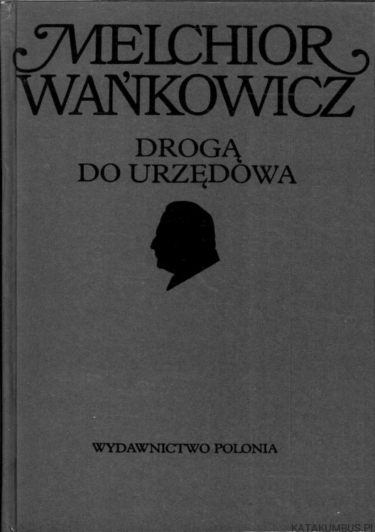 Drogą do Urzędowa. MELCHIOR WAŃKOWICZ
