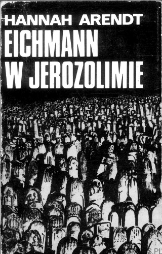 Eichmann w Jerozolimie. HANNAH ARENDT