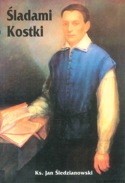 Śladami Kostki. KS. JAN ŚLEDZIANOWSKI