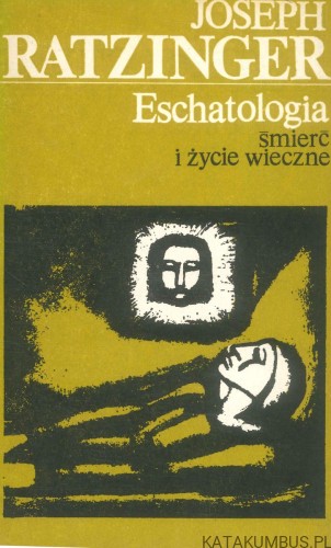Eschatologia - śmierć i życie wieczne. JOSEPH RATZINGER