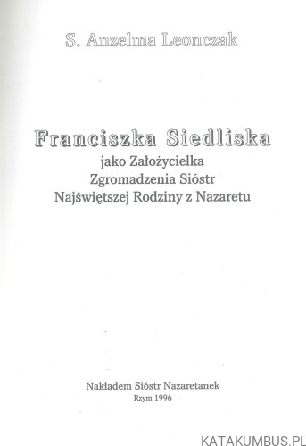 Franciszka Siedliska jako Założycielka Zgromadzenia Sióstr Najświętszej Rodziny z Nazaretu. ANZELMA LEONCZAK
