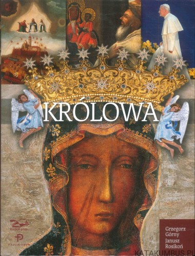 Królowa. Matka Boża z Jasnej Góry. GRZEGORZ GÓRNY, JANUSZ ROSIKOŃ