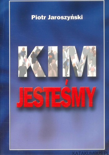 Kim jesteśmy. PIOTR JAROSZYŃSKI