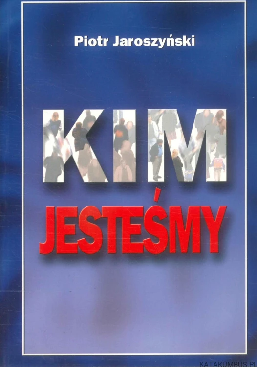Kim jesteśmy. PIOTR JAROSZYŃSKI
