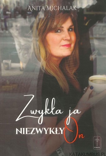 Zwykła ja, niezwykły On. ANITA MICHALAK