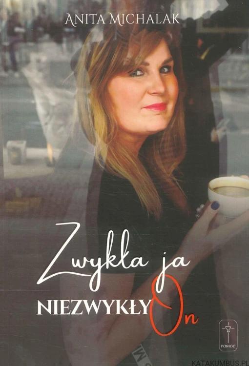 Zwykła ja, niezwykły On. ANITA MICHALAK