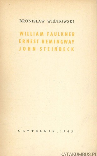 William Faulkner, Ernest Hemingway, John Steinbeck. BRONISŁAW WIŚNIOWSKI