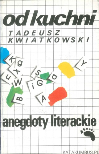 Od kuchni. Anegdoty literackie.. TADEUSZ KWIATKOWSKI