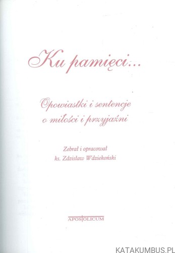 Ku pamięci... Opowiastki i sentencje o miłości i przyjaźni. RED. ZDZISŁAW WDZIEKOŃSKI