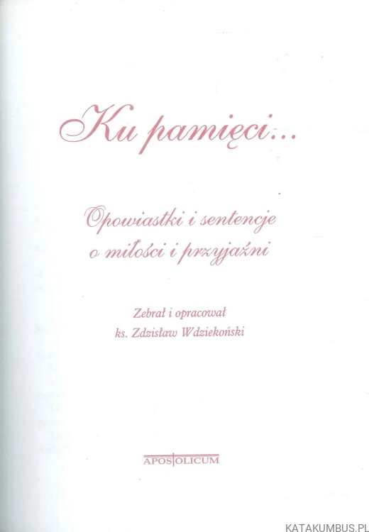 Ku pamięci... Opowiastki i sentencje o miłości i przyjaźni. RED. ZDZISŁAW WDZIEKOŃSKI